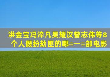 洪金宝冯淬凡吴耀汉曾志伟等8个人假扮劫匪的哪=一=部电影