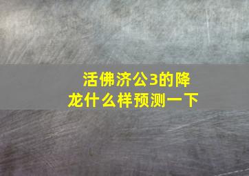 活佛济公3的降龙什么样,预测一下