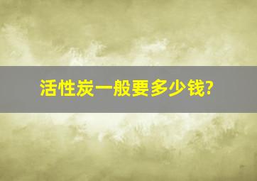 活性炭一般要多少钱?