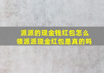 派派的现金钱红包怎么领派派现金红包是真的吗