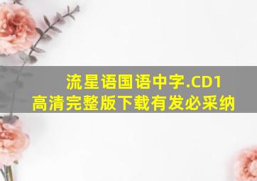 流星语(国语中字).CD1高清完整版下载有发必采纳