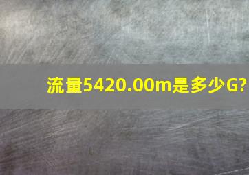 流量5420.00m是多少G?