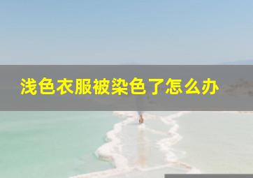 浅色衣服被染色了怎么办 