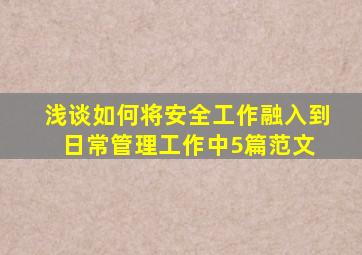 浅谈如何将安全工作融入到日常管理工作中5篇范文 