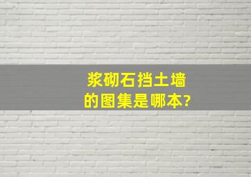 浆砌石挡土墙的图集是哪本?