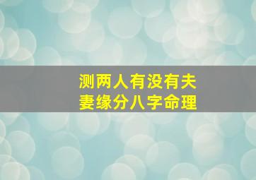 测两人有没有夫妻缘分八字命理