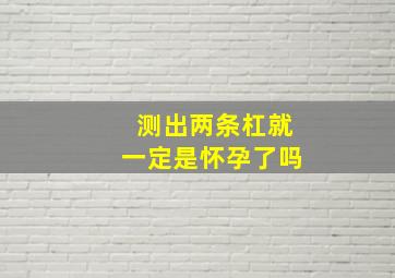 测出两条杠就一定是怀孕了吗