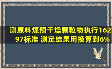 测原料煤预干燥颗粒物执行16297标准 测定结果用换算到6%氧吗