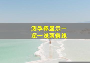 测孕棒显示一深一浅两条线