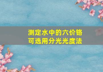 测定水中的六价铬可选用()分光光度法。