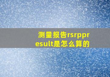 测量报告rsrppresult是怎么算的