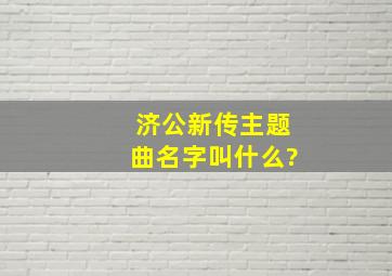 济公新传主题曲名字叫什么?