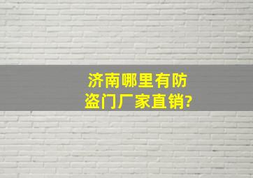 济南哪里有防盗门厂家直销?