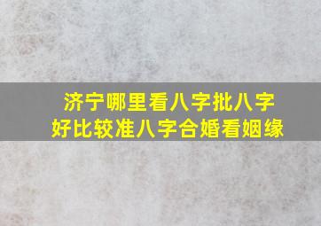 济宁哪里看八字批八字好比较准八字合婚看姻缘