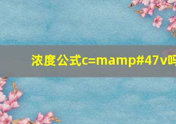 浓度公式c=m/v吗?