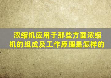 浓缩机应用于那些方面(浓缩机的组成及工作原理是怎样的(