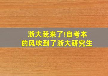 浙大我来了!自考本的风吹到了浙大研究生