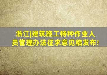 浙江|《建筑施工特种作业人员管理办法(征求意见稿)》发布!