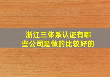 浙江三体系认证有哪些公司是做的比较好的(