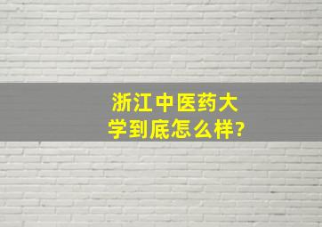 浙江中医药大学到底怎么样?