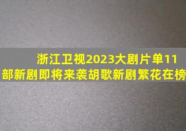 浙江卫视2023大剧片单,11部新剧即将来袭,胡歌新剧《繁花》在榜