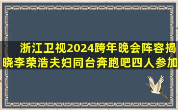 浙江卫视2024跨年晚会阵容揭晓,李荣浩夫妇同台,奔跑吧四人参加