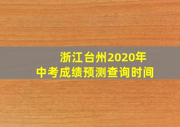 浙江台州2020年中考成绩预测查询时间