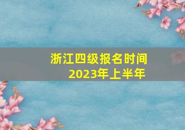 浙江四级报名时间2023年上半年