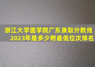 浙江大学医学院广东录取分数线2023年是多少附最低位次排名