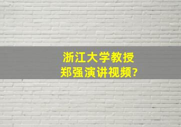 浙江大学教授郑强演讲视频?