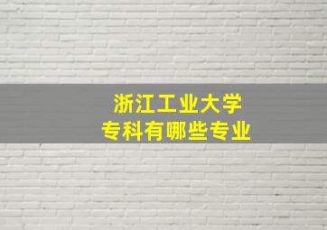 浙江工业大学专科有哪些专业