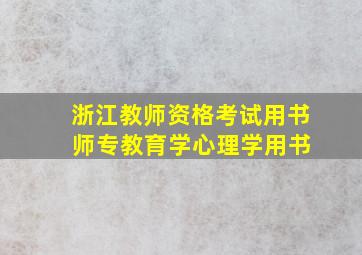 浙江教师资格考试用书 师专教育学心理学用书