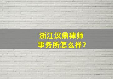 浙江汉鼎律师事务所怎么样?