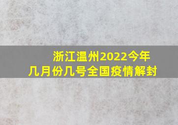 浙江温州2022今年几月份几号全国疫情解封