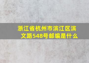 浙江省杭州市滨江区滨文路548号邮编是什么