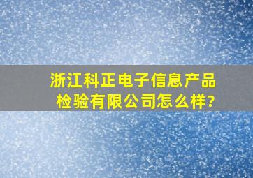 浙江科正电子信息产品检验有限公司怎么样?