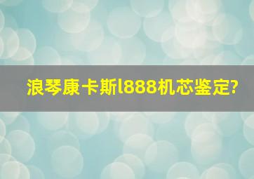 浪琴康卡斯l888机芯鉴定?