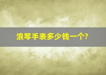 浪琴手表多少钱一个?