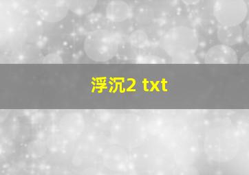 浮沉2 txt