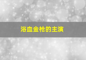 浴血金枪的主演