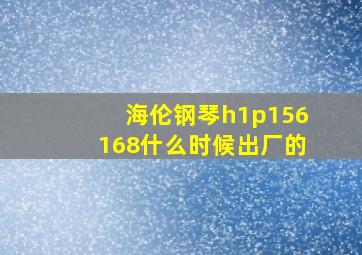 海伦钢琴h1p156168什么时候出厂的