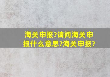 海关申报?请问海关申报什么意思?海关申报?