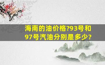 海南的油价格?93号和97号汽油分别是多少?