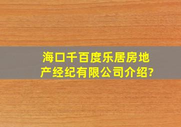 海口千百度乐居房地产经纪有限公司介绍?