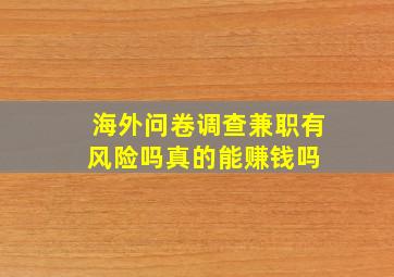 海外问卷调查兼职有风险吗,真的能赚钱吗 