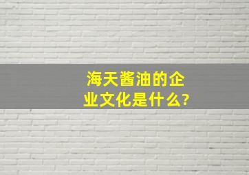 海天酱油的企业文化是什么?