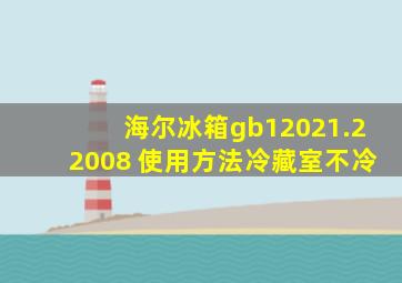 海尔冰箱gb12021.22008 使用方法,冷藏室不冷