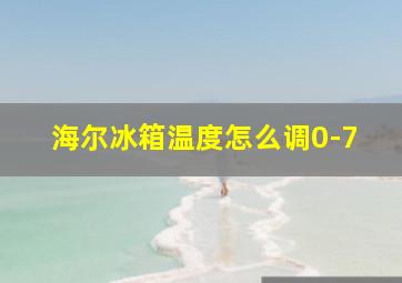 海尔冰箱温度怎么调0-7