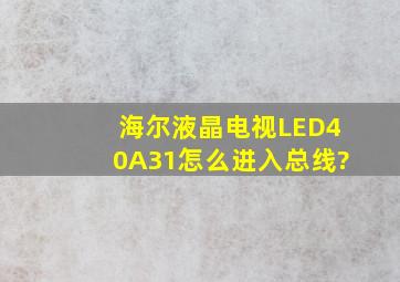 海尔液晶电视LED40A31怎么进入总线?