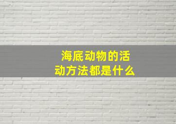 海底动物的活动方法都是什么